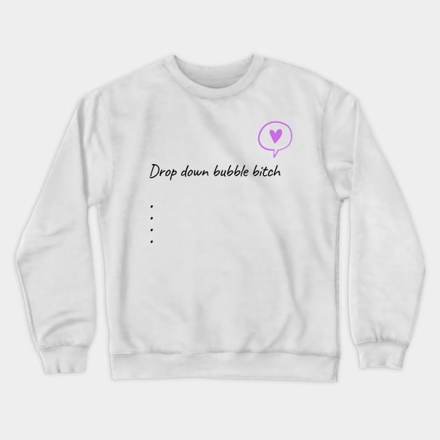 Drop Down Bubble Bitch Crewneck Sweatshirt by WhatTheChuckPodcast 